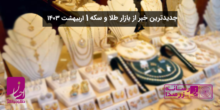  آخرین خبر بازار طلا و سکه 1 اردیبهشت 1403 | طلا و جواهر احسان